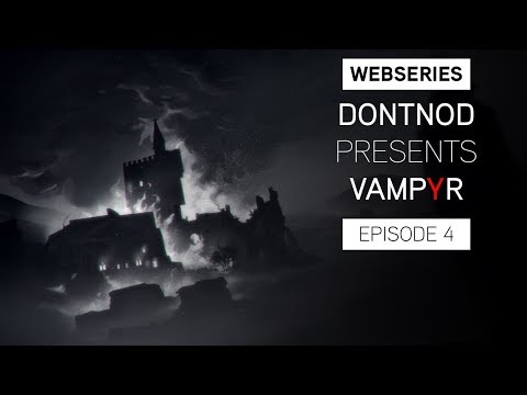 Webseries: DONTNOD Presents Vampyr Episode 4 - Stories from the dark
