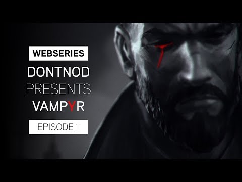 Webseries: DONTNOD Presents Vampyr Episode 1 - Making Monsters
